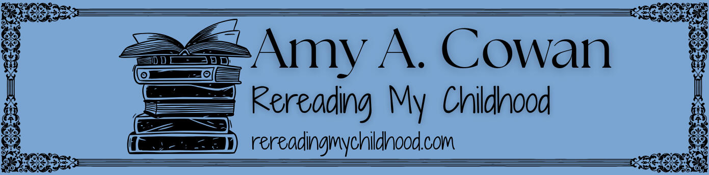 Rereading My Childhood by Amy A. Cowan - Banner Logo featuring a stack of books, the writer, Amy A. Cowan, the website name, Rereading My Childhood, and the url, rereadingmychildhood.com