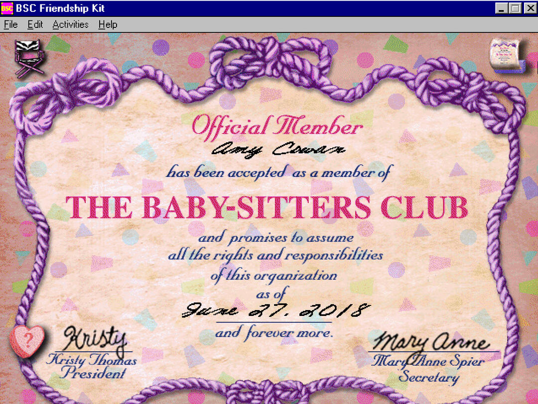 A certificate that says that Amy Cowan has been accepted as a member of the Baby-Sitters club and promises to assume all the rights and responsibilities of this organization as of June 27, 2018 and forever more. It's signed by Kristy Thomas, the president,