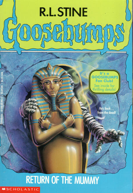 Goosebumps: Return of the Mummy by R. L. Stine Goosebumps: Return of the Mummy by R. L. Stine, in which beloved characters return, academics debate, and, wait, what happened to that guy?. On the cover, a mummy reaches out from behind a sarcophagus.